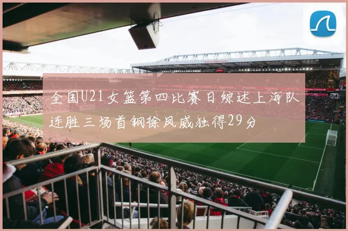 全国U21女篮第四比赛日综述上海队连胜三场首钢徐凤威独得29分